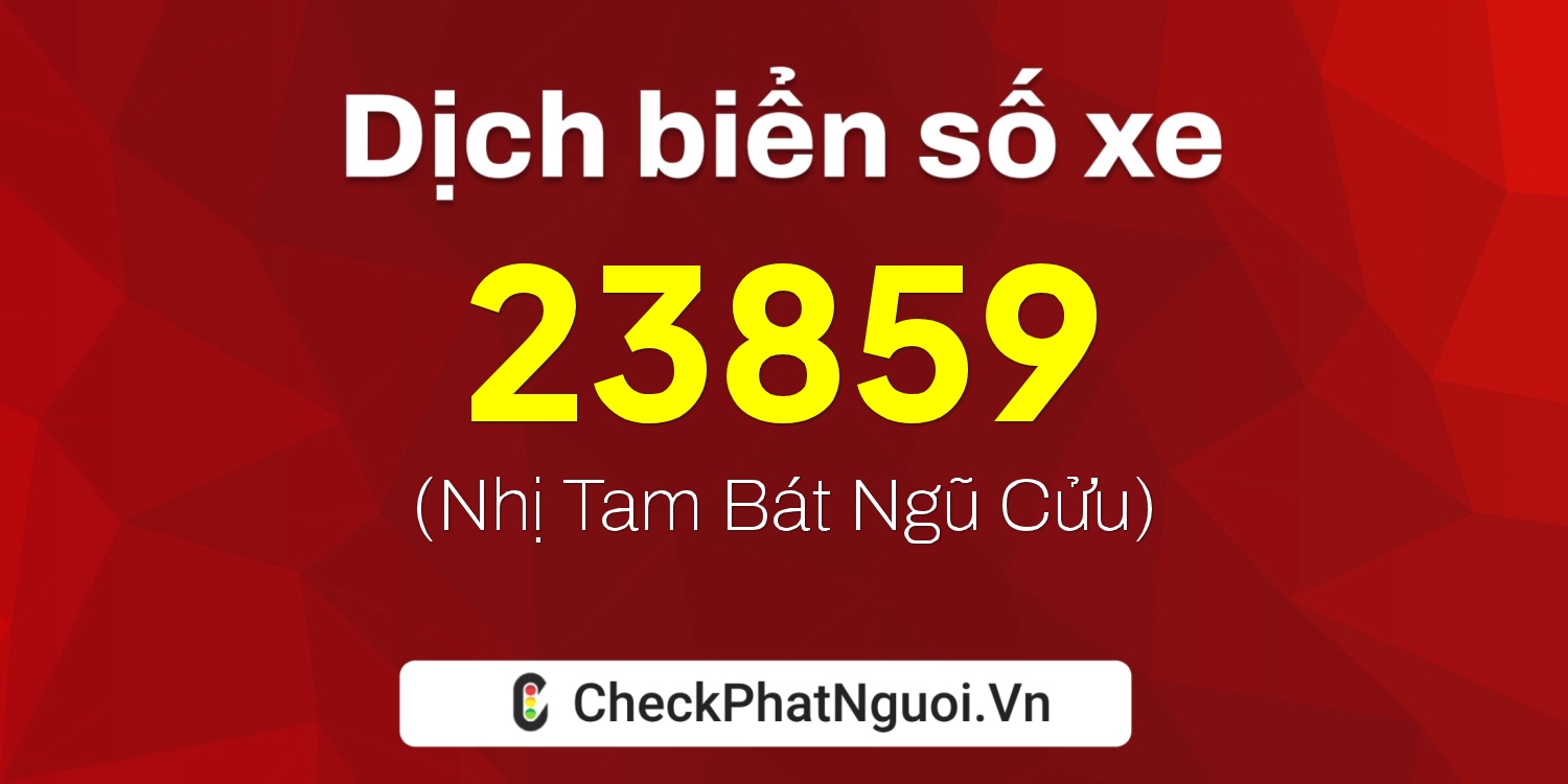 Dịch ý nghĩa <b>biển số xe 74F1-23859</b> tại website checkphatnguoi.vn