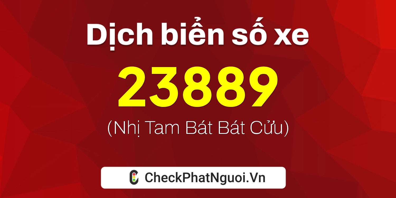 Dịch ý nghĩa <b>biển số xe 89C-23889</b> tại website checkphatnguoi.vn