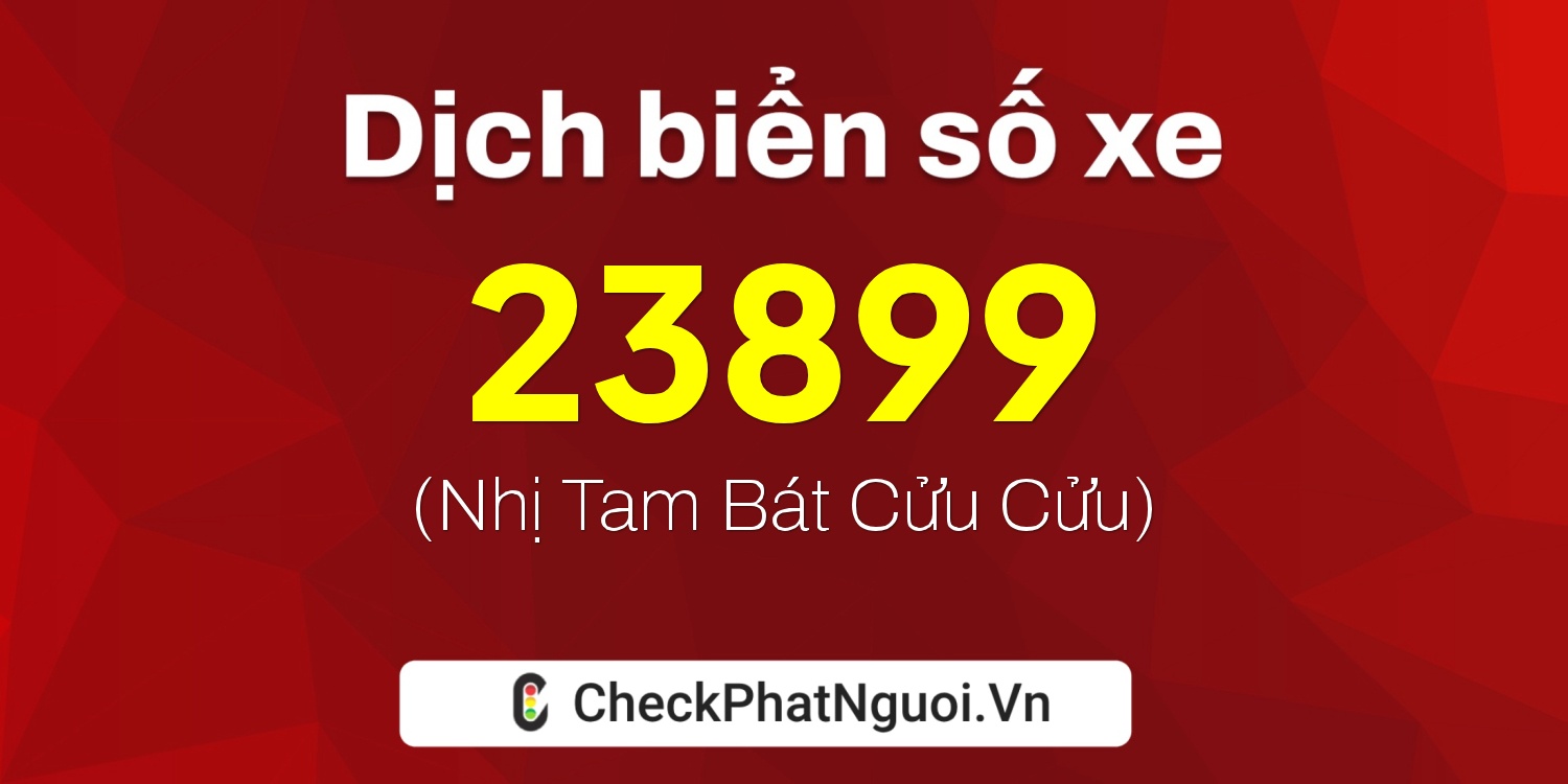 Dịch ý nghĩa <b>biển số xe 30H-23899</b> tại website checkphatnguoi.vn