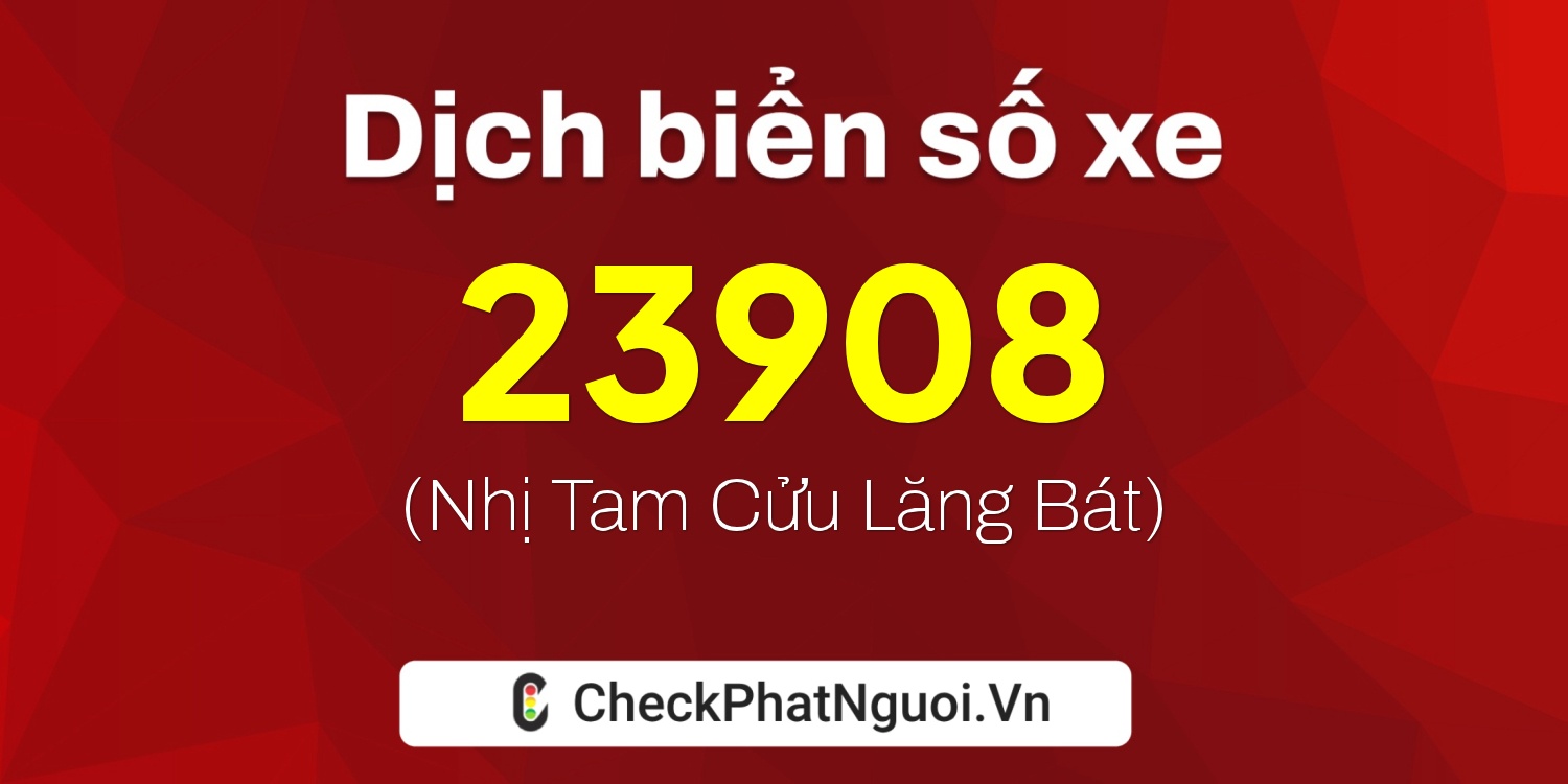 Dịch ý nghĩa <b>biển số xe 62A-23908</b> tại website checkphatnguoi.vn