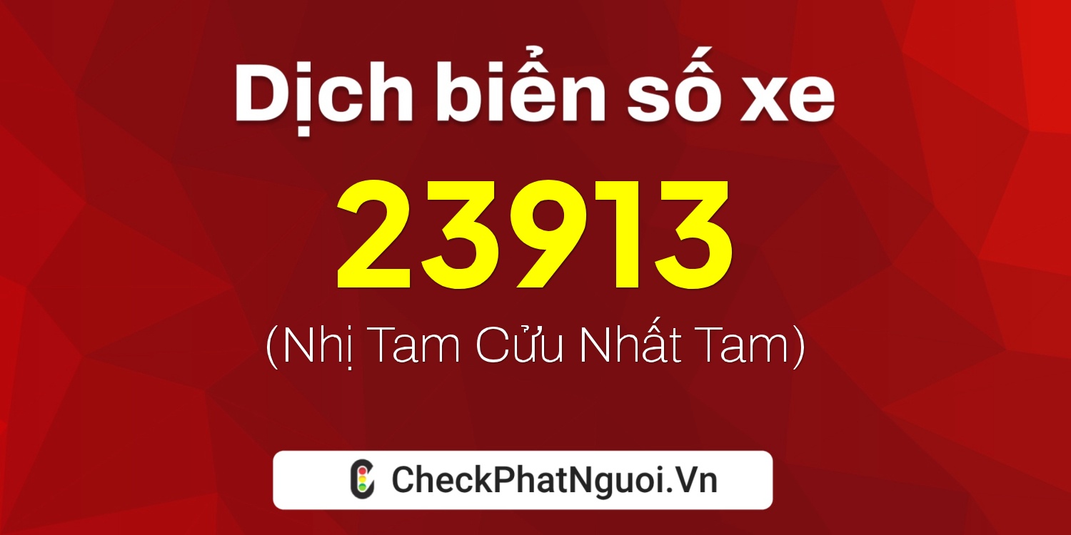 Dịch ý nghĩa <b>biển số xe 17A-23913</b> tại website checkphatnguoi.vn