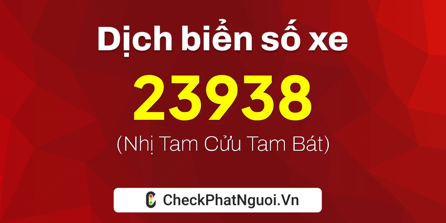 Dịch ý nghĩa <b>biển số xe 73A-23938</b> tại website checkphatnguoi.vn