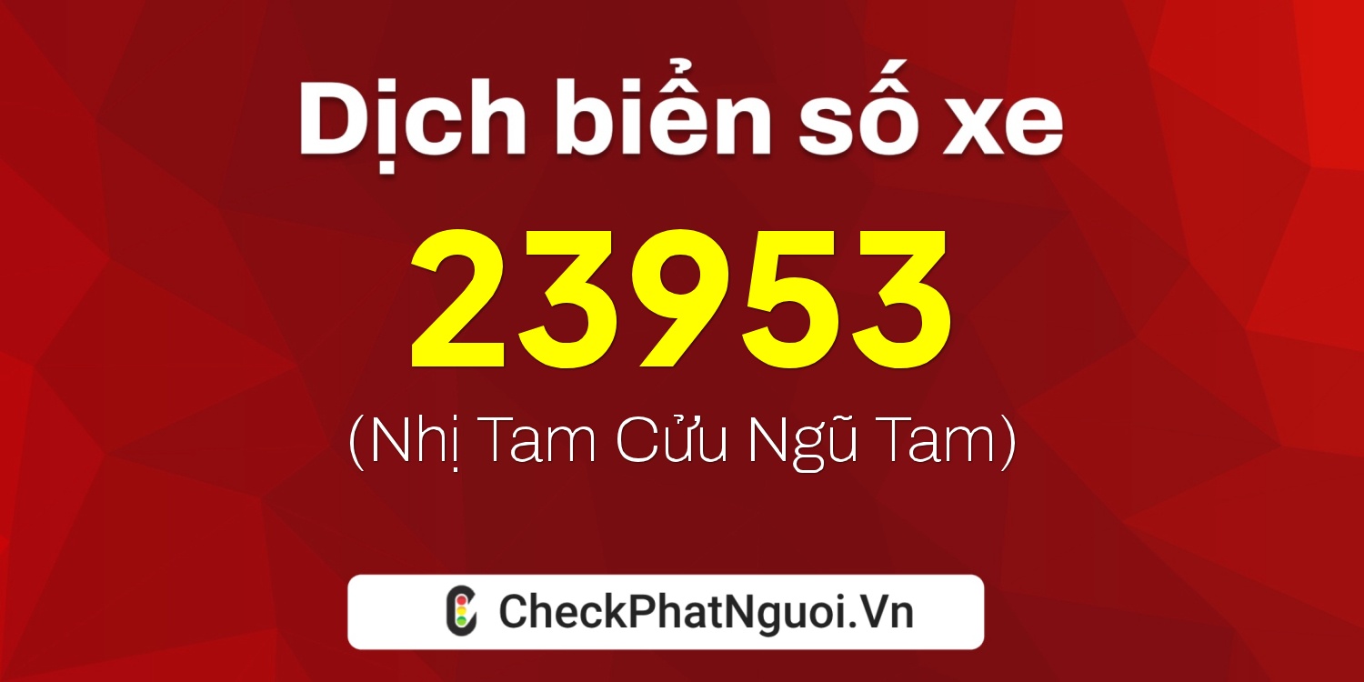 Dịch ý nghĩa <b>biển số xe 38C-23953</b> tại website checkphatnguoi.vn