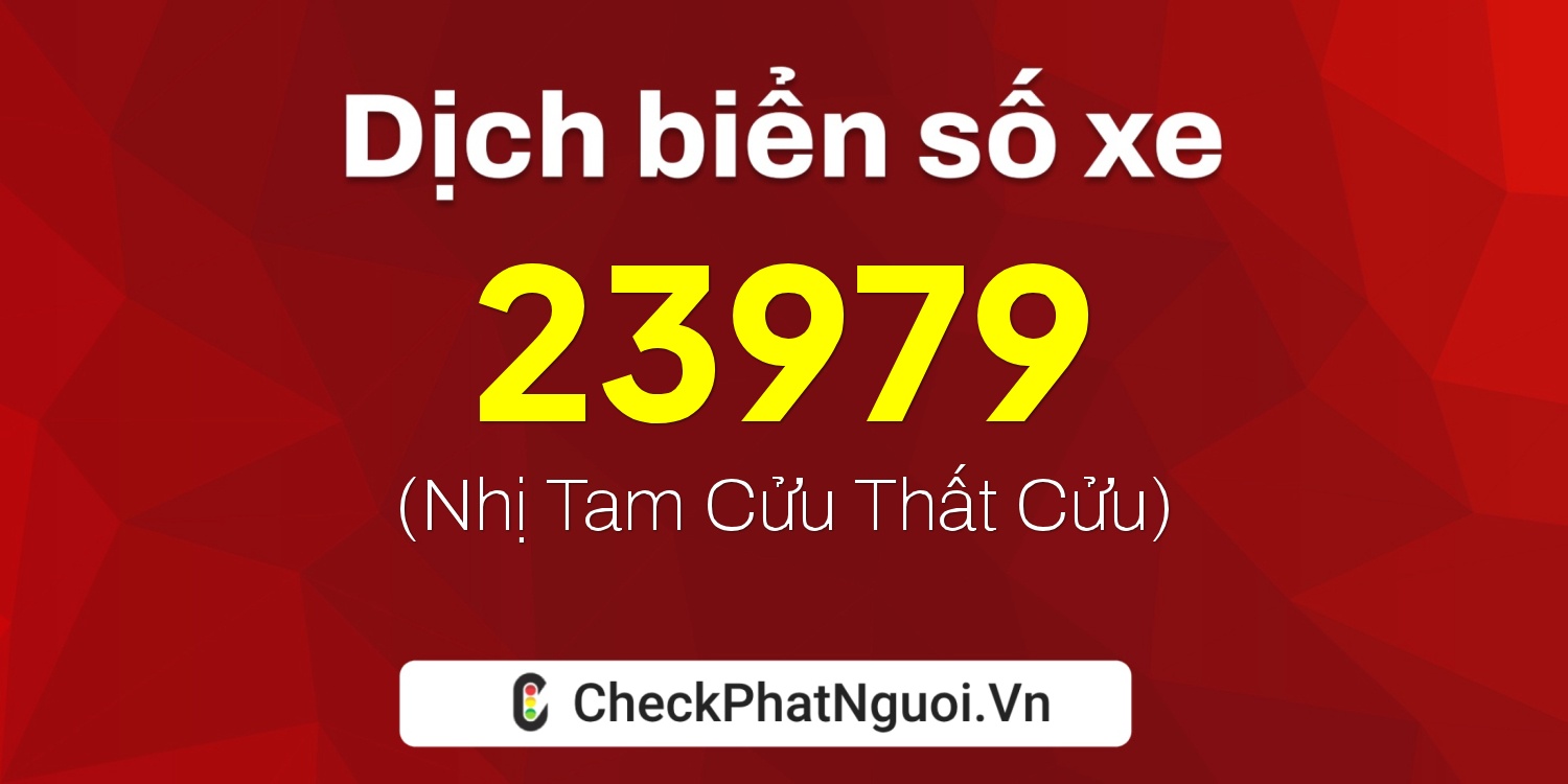 Dịch ý nghĩa <b>biển số xe 15K-23979</b> tại website checkphatnguoi.vn