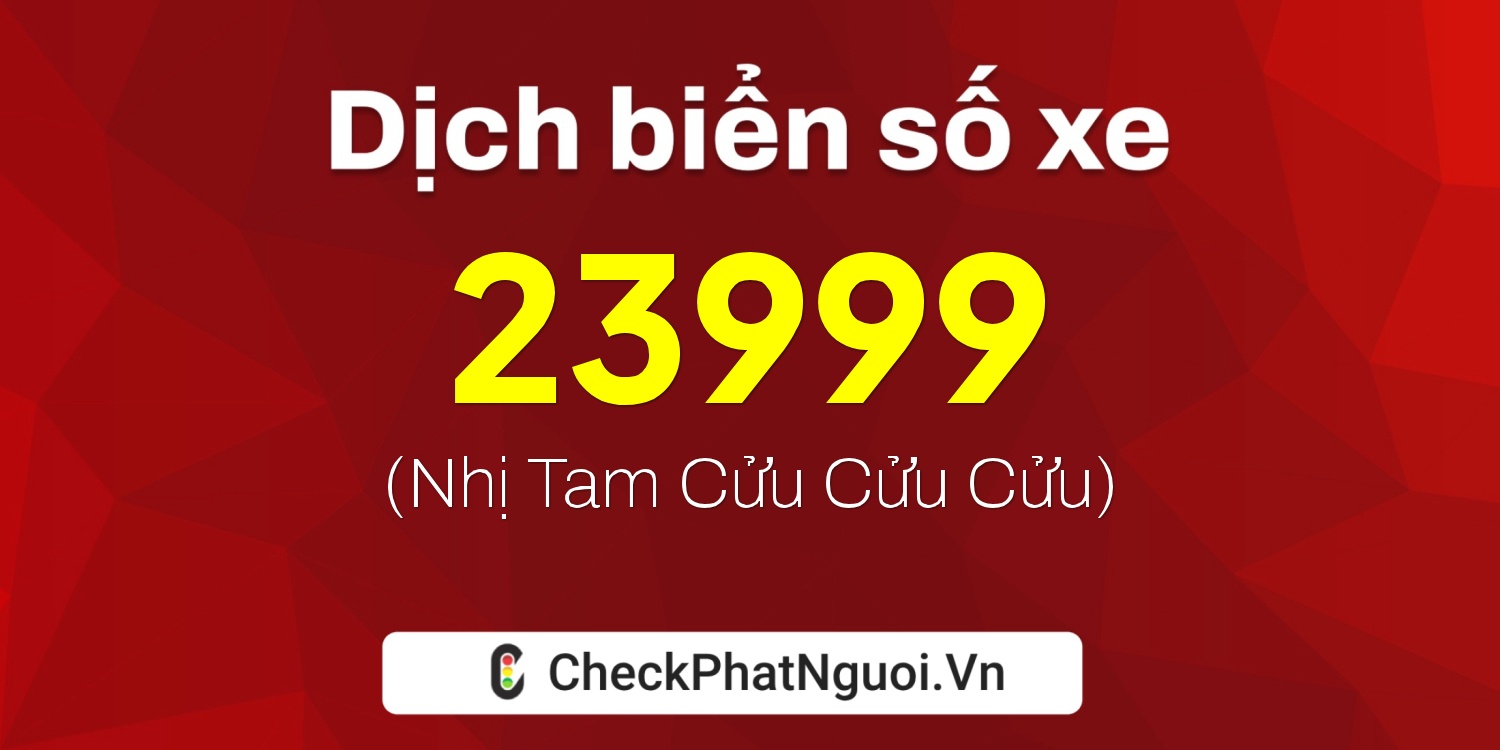 Dịch ý nghĩa <b>biển số xe 15N1-23999</b> tại website checkphatnguoi.vn