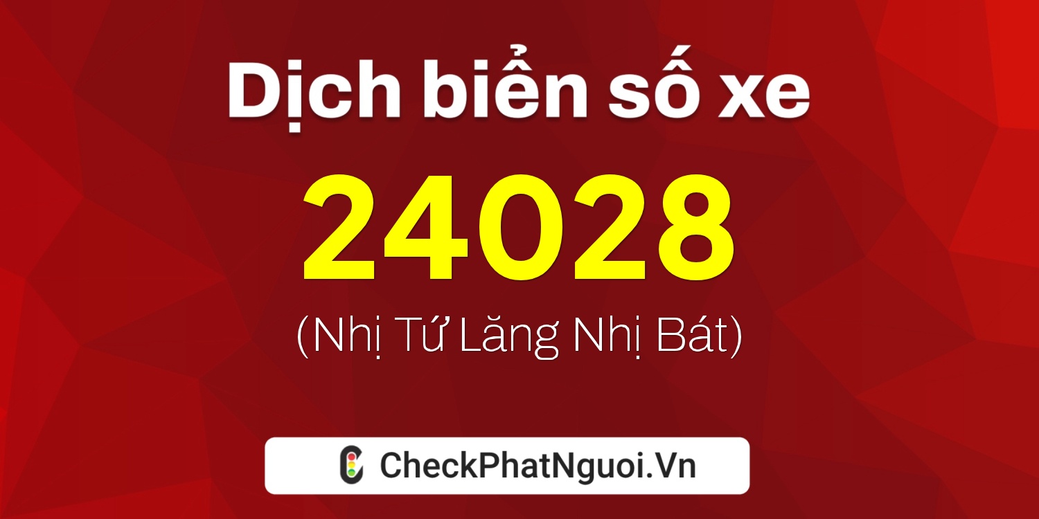 Dịch ý nghĩa <b>biển số xe 78D1-24028</b> tại website checkphatnguoi.vn