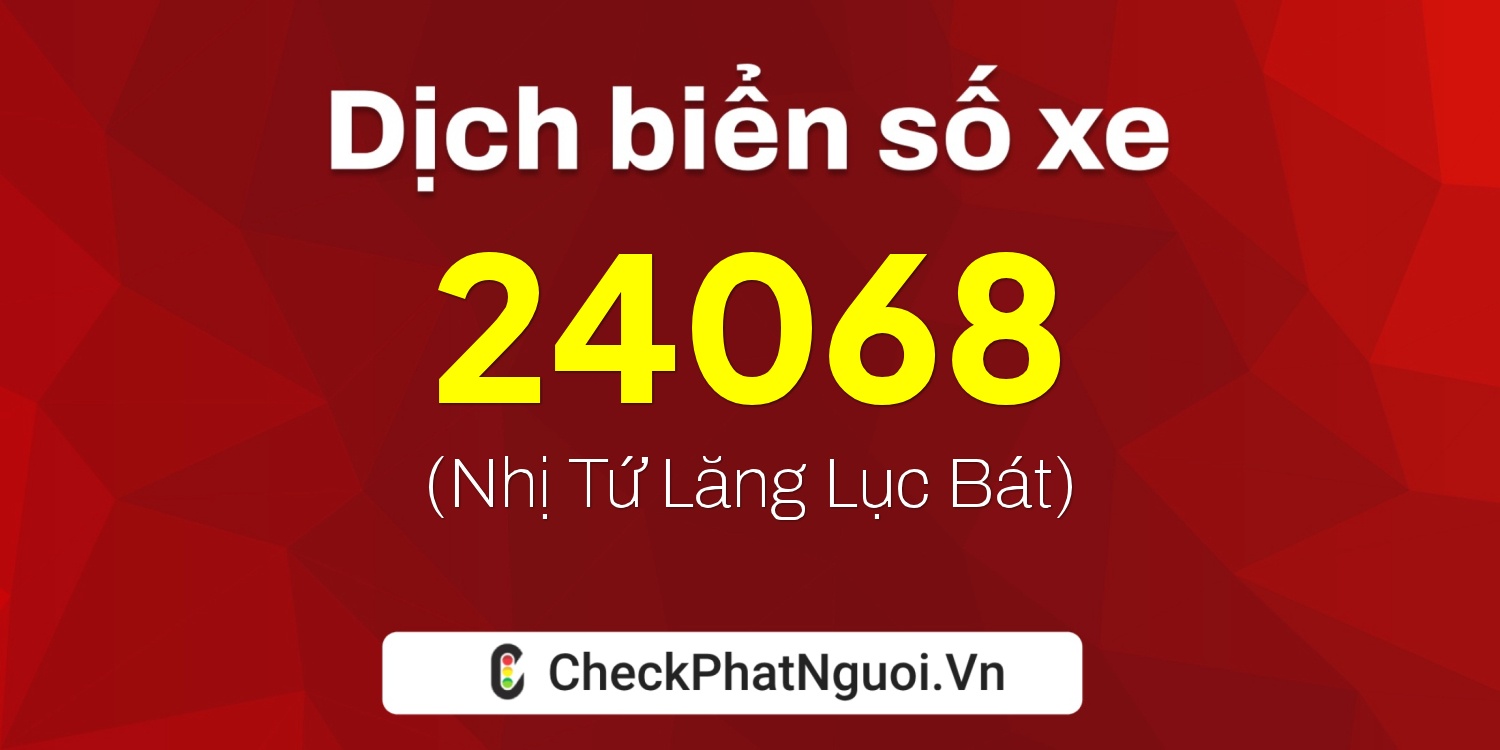 Dịch ý nghĩa <b>biển số xe 20C-24068</b> tại website checkphatnguoi.vn