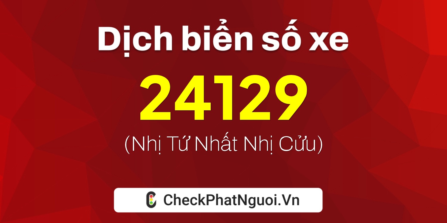 Dịch ý nghĩa <b>biển số xe 81K-24129</b> tại website checkphatnguoi.vn