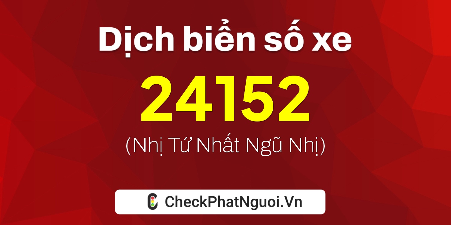 Dịch ý nghĩa <b>biển số xe 34B3-24152</b> tại website checkphatnguoi.vn