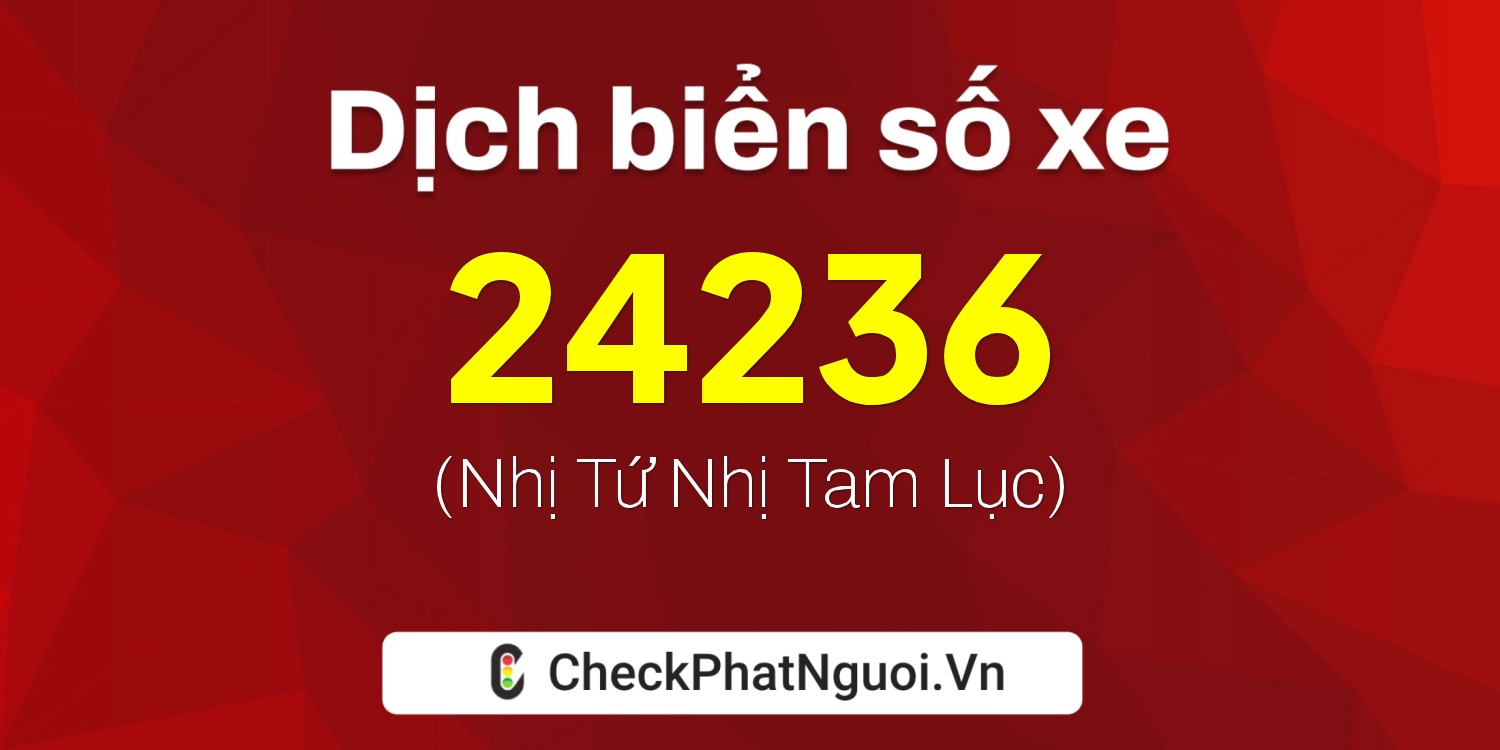 Dịch ý nghĩa <b>biển số xe 37K-24236</b> tại website checkphatnguoi.vn