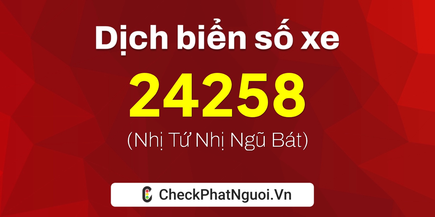 Dịch ý nghĩa <b>biển số xe 66A-24258</b> tại website checkphatnguoi.vn