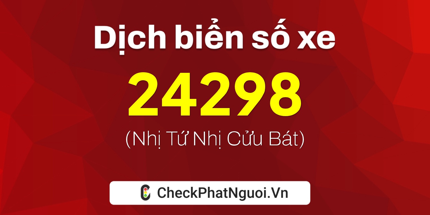Dịch ý nghĩa <b>biển số xe 67A-24298</b> tại website checkphatnguoi.vn