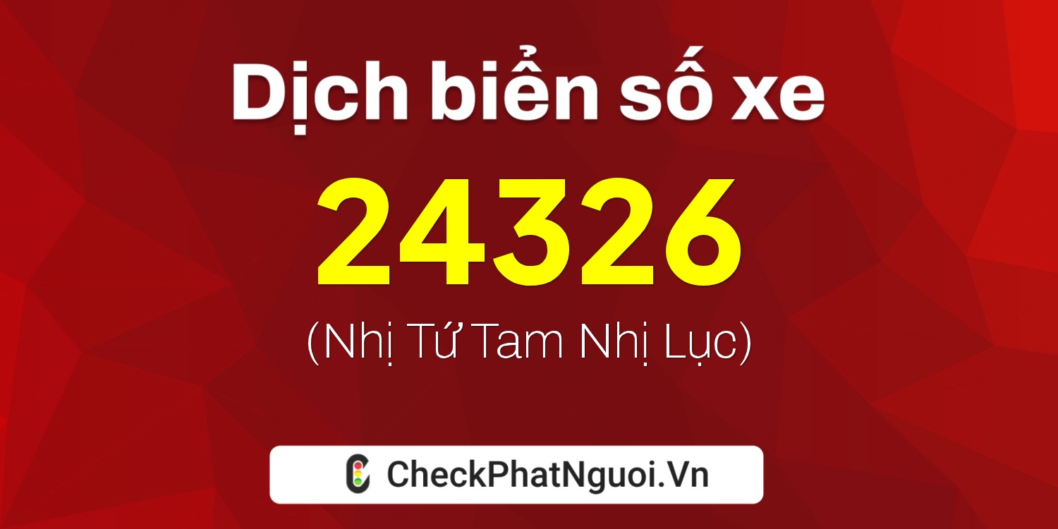Dịch ý nghĩa <b>biển số xe 72A-24326</b> tại website checkphatnguoi.vn
