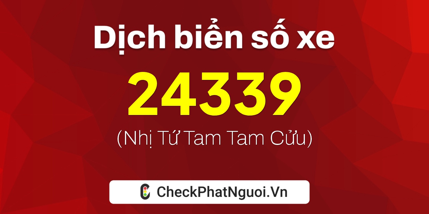 Dịch ý nghĩa <b>biển số xe 76A-24339</b> tại website checkphatnguoi.vn