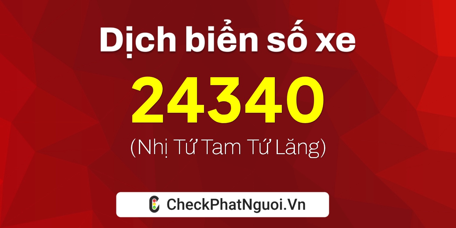 Dịch ý nghĩa <b>biển số xe 62F1-24340</b> tại website checkphatnguoi.vn