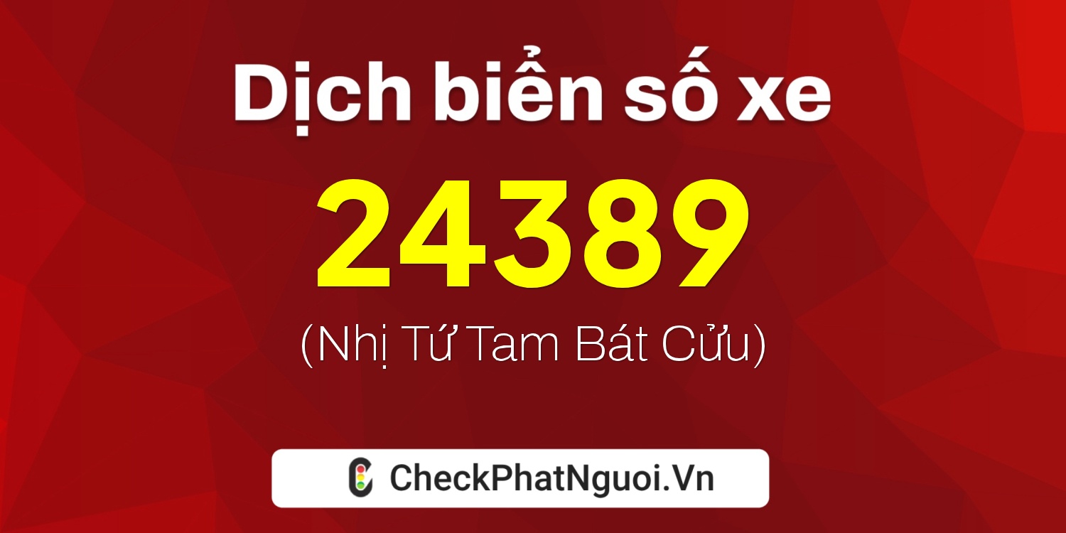 Dịch ý nghĩa <b>biển số xe 34C-24389</b> tại website checkphatnguoi.vn