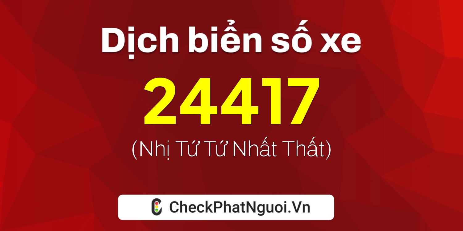 Dịch ý nghĩa <b>biển số xe 76B1-24417</b> tại website checkphatnguoi.vn