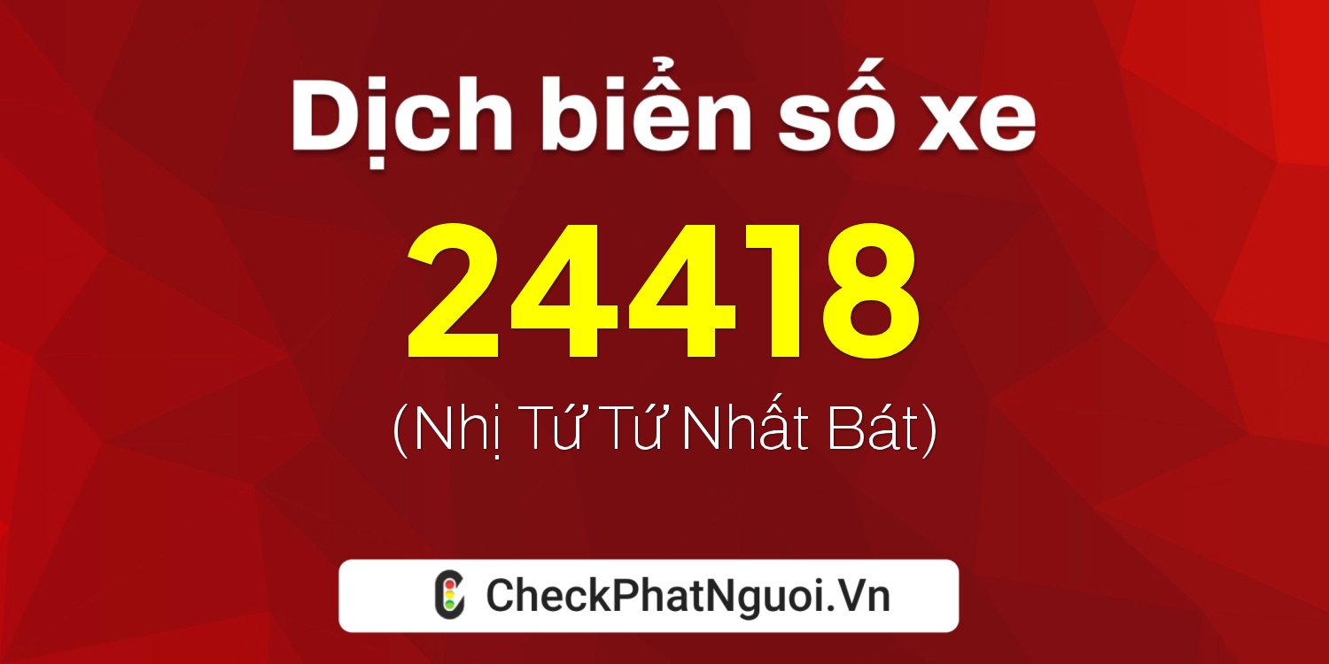 Dịch ý nghĩa <b>biển số xe 99A-24418</b> tại website checkphatnguoi.vn