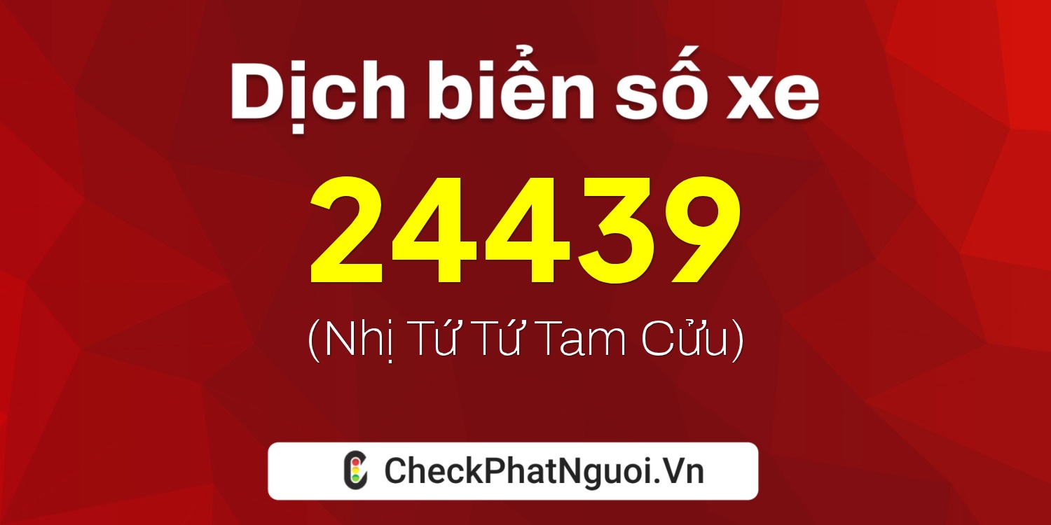 Dịch ý nghĩa <b>biển số xe 74A-24439</b> tại website checkphatnguoi.vn