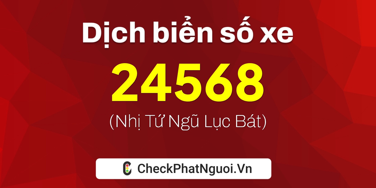 Dịch ý nghĩa <b>biển số xe 65K-24568</b> tại website checkphatnguoi.vn