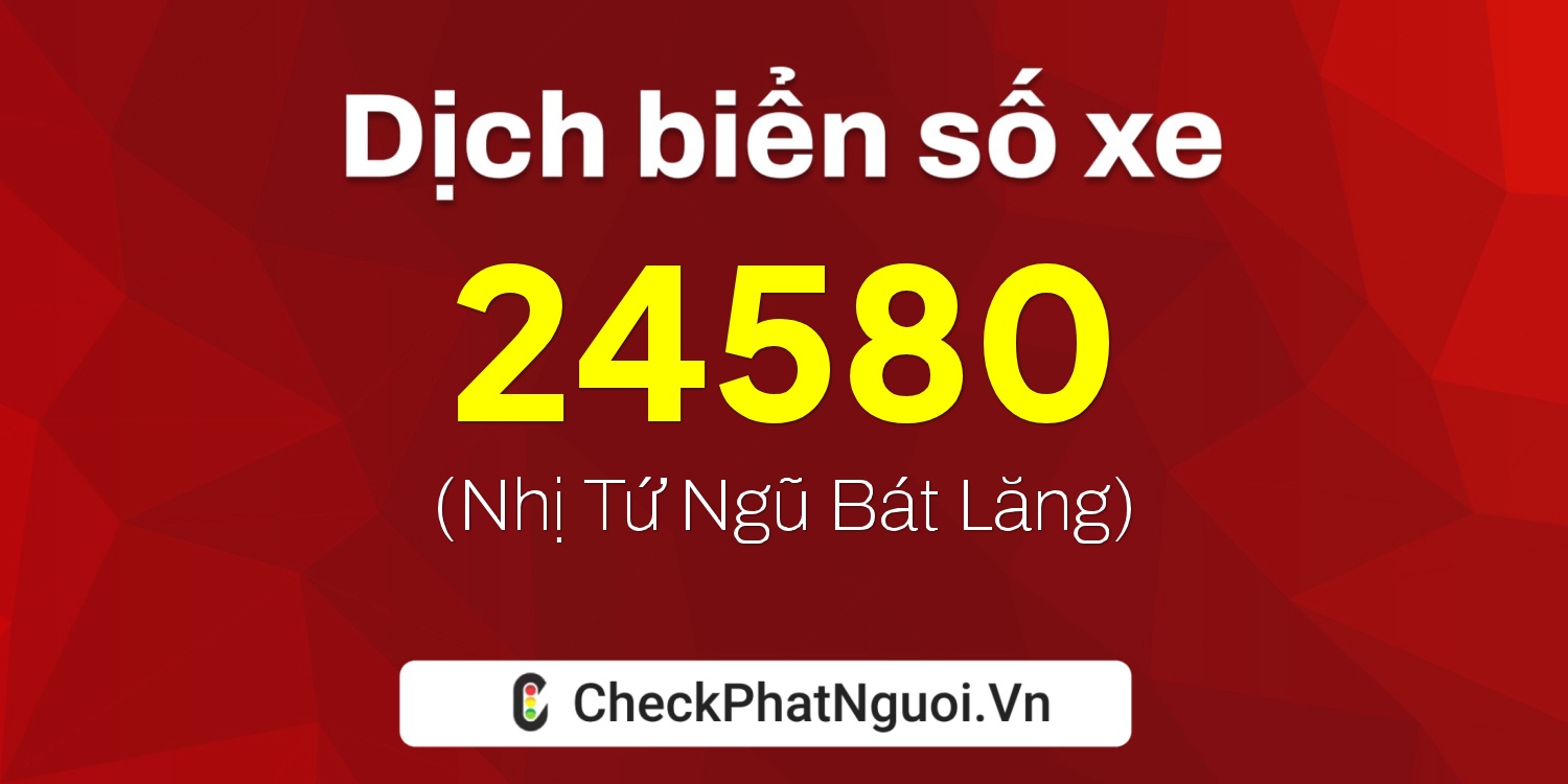 Dịch ý nghĩa <b>biển số xe 29K-24580</b> tại website checkphatnguoi.vn