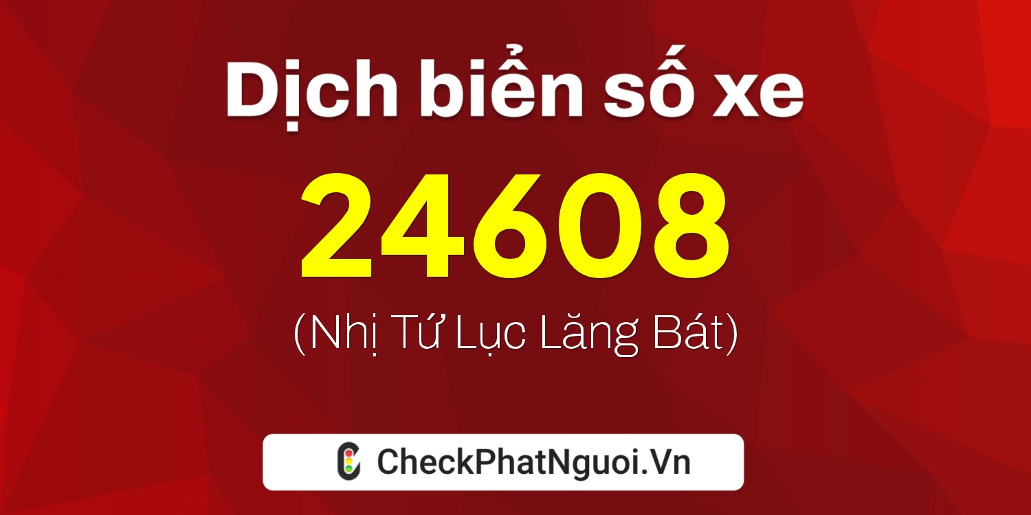 Dịch ý nghĩa <b>biển số xe 74A-24608</b> tại website checkphatnguoi.vn