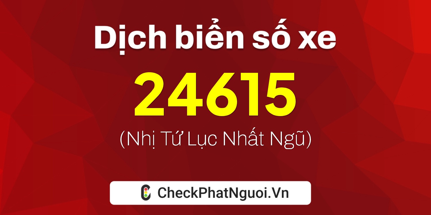 Dịch ý nghĩa <b>biển số xe 15A-24615</b> tại website checkphatnguoi.vn