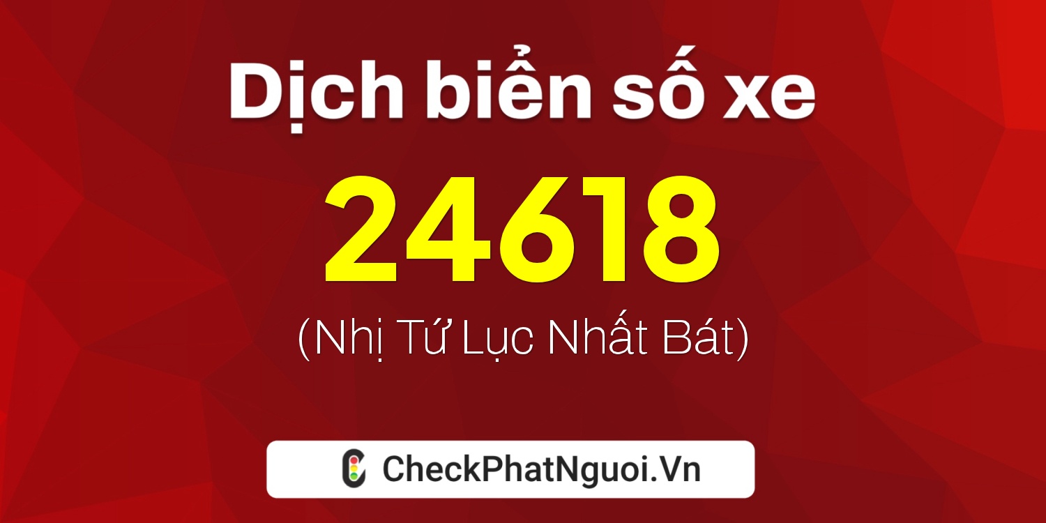 Dịch ý nghĩa <b>biển số xe 77C-24618</b> tại website checkphatnguoi.vn