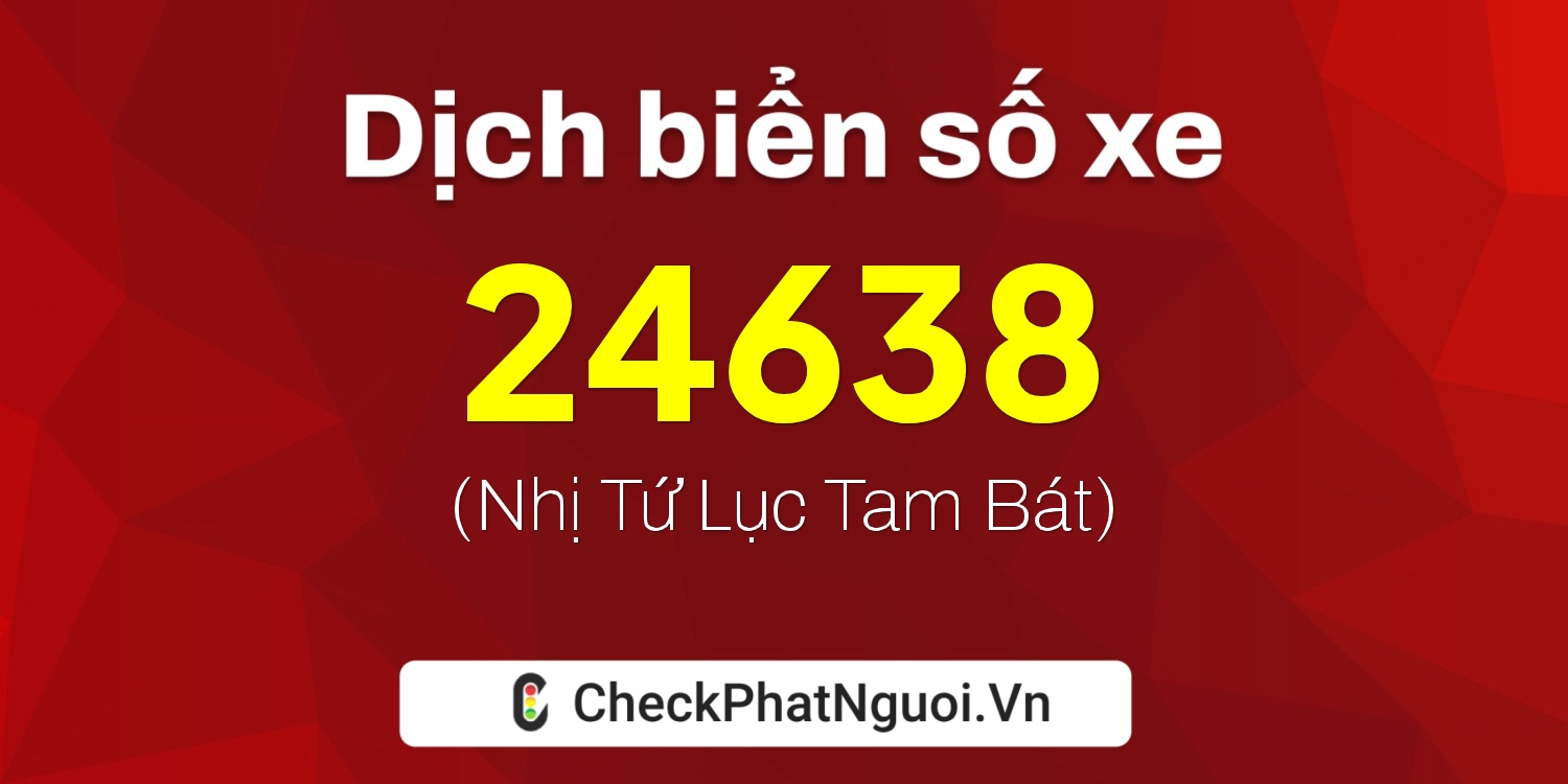 Dịch ý nghĩa <b>biển số xe 17A-24638</b> tại website checkphatnguoi.vn