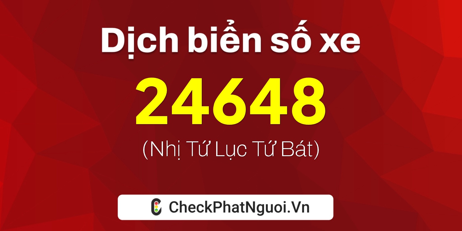 Dịch ý nghĩa <b>biển số xe 47M1-24648</b> tại website checkphatnguoi.vn