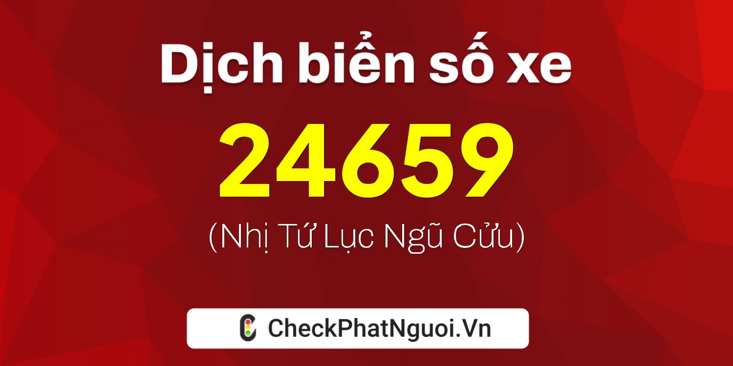 Dịch ý nghĩa <b>biển số xe 21C1-24659</b> tại website checkphatnguoi.vn