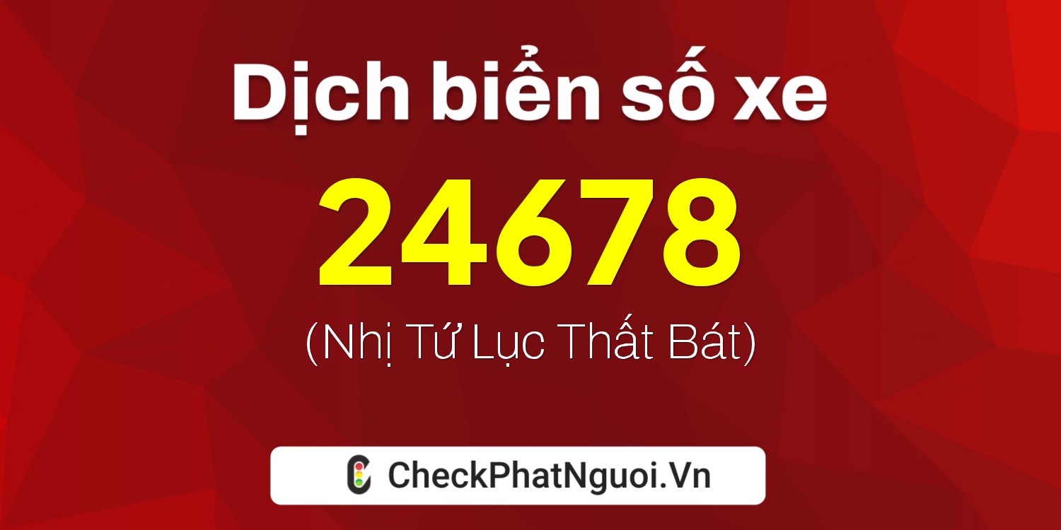 Dịch ý nghĩa <b>biển số xe 72A-24678</b> tại website checkphatnguoi.vn
