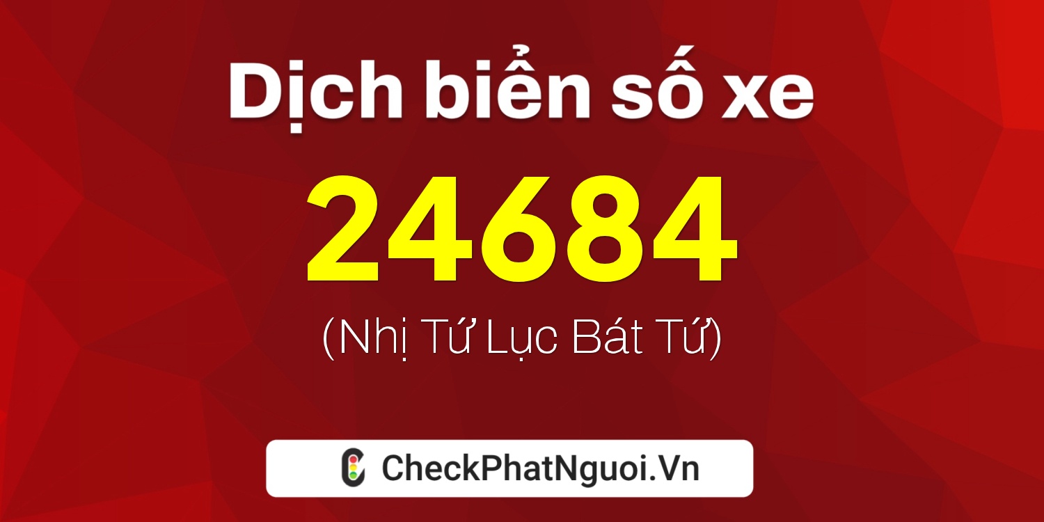 Dịch ý nghĩa <b>biển số xe 60AD-24684</b> tại website checkphatnguoi.vn