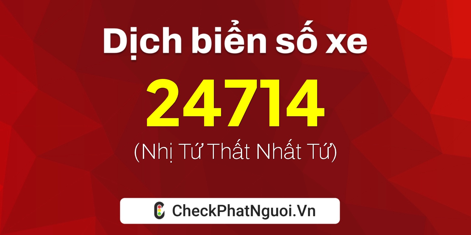 Dịch ý nghĩa <b>biển số xe 73A-24714</b> tại website checkphatnguoi.vn