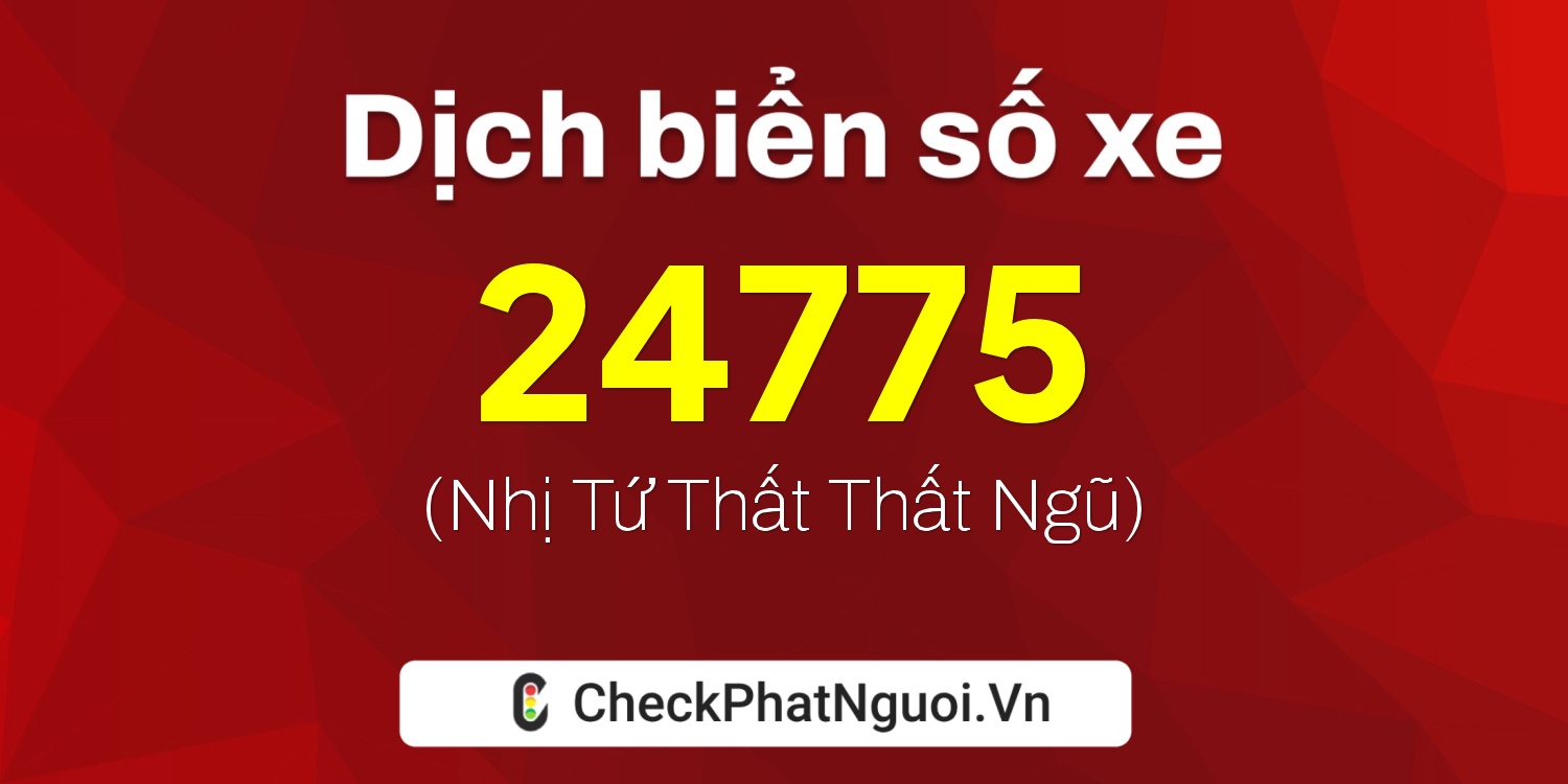 Dịch ý nghĩa <b>biển số xe 15K-24775</b> tại website checkphatnguoi.vn