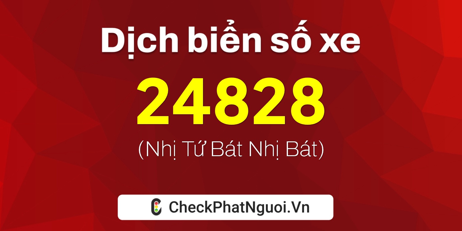 Dịch ý nghĩa <b>biển số xe 24828</b> tại website checkphatnguoi.vn