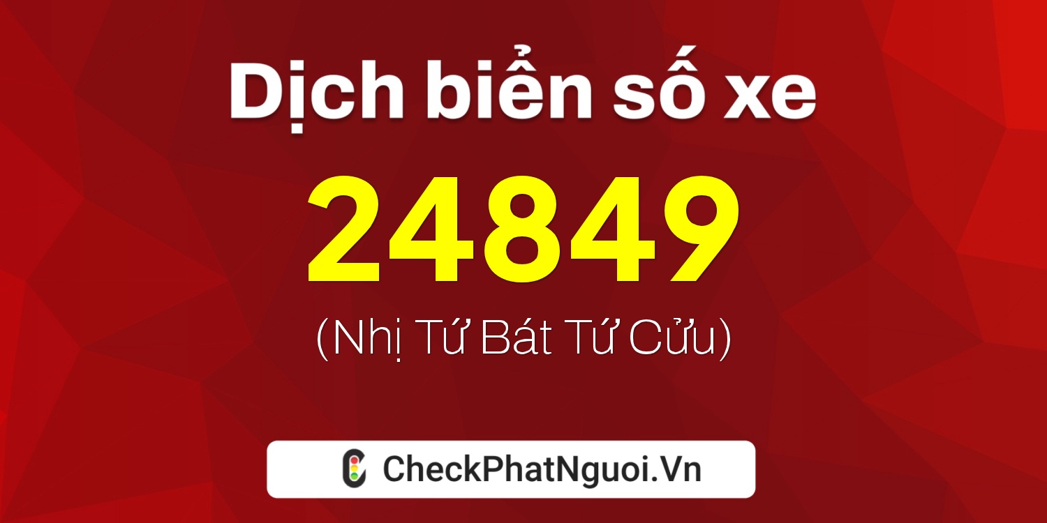 Dịch ý nghĩa <b>biển số xe 67H1-24849</b> tại website checkphatnguoi.vn