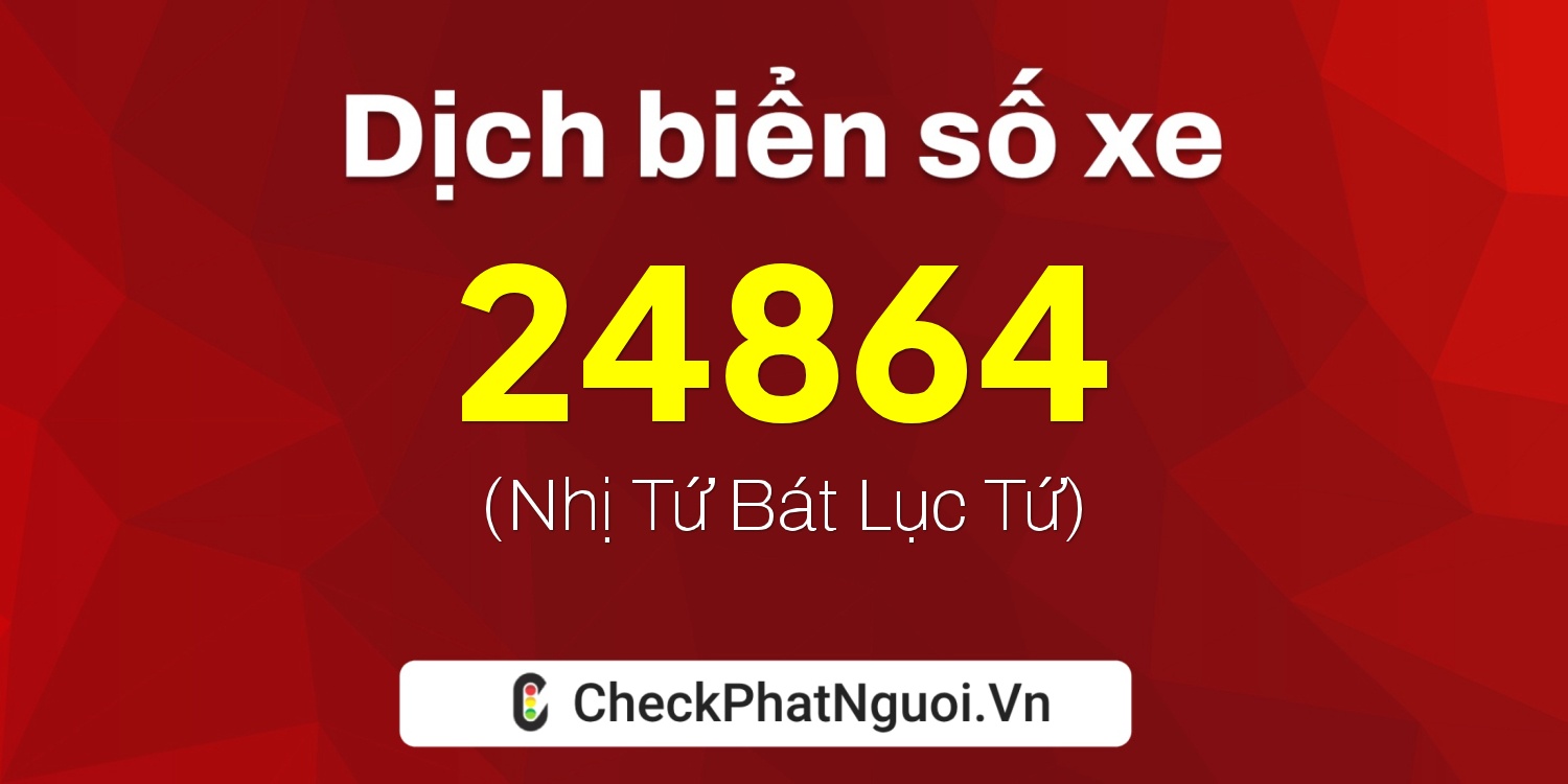 Dịch ý nghĩa <b>biển số xe 77A-24864</b> tại website checkphatnguoi.vn