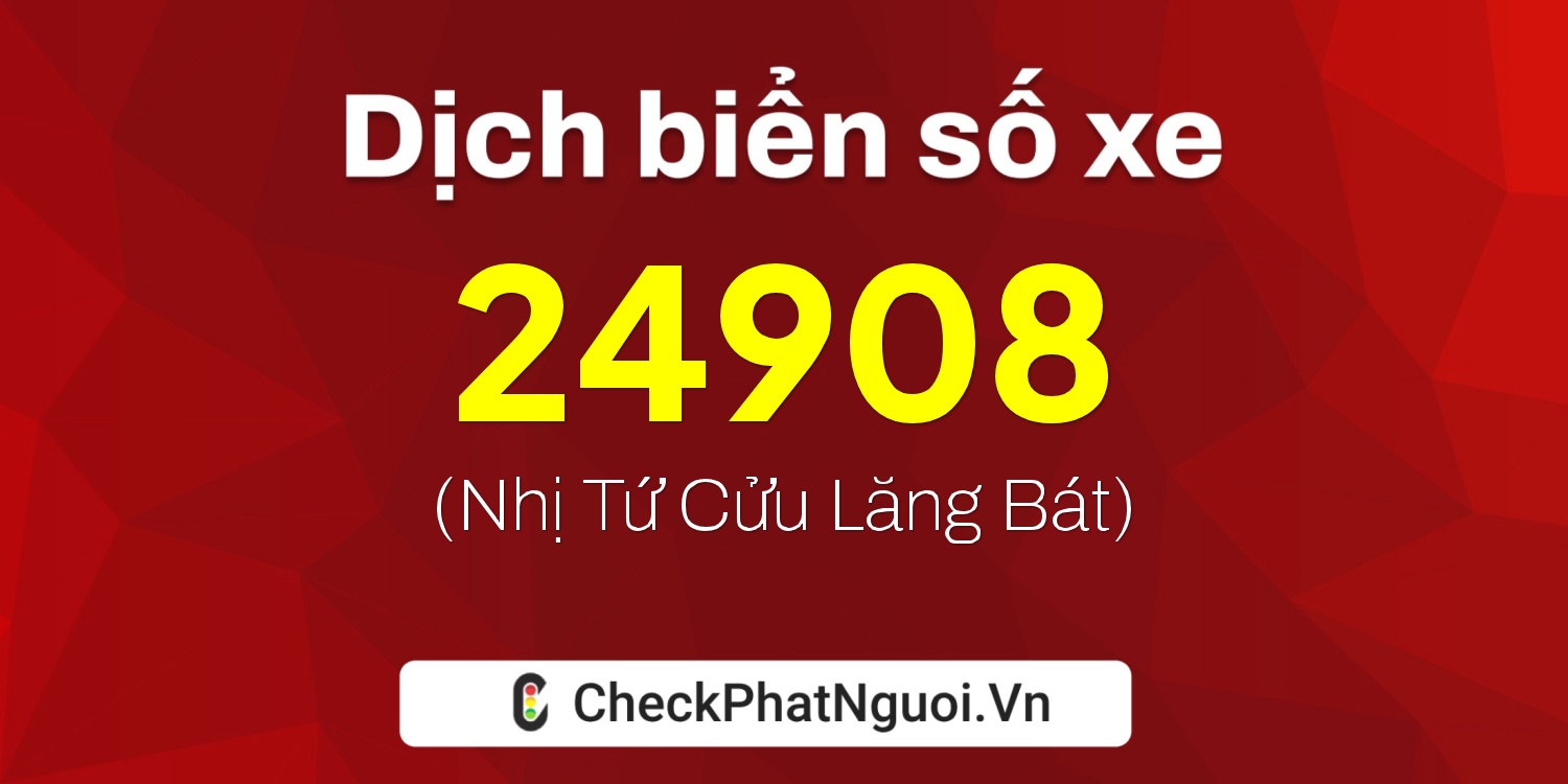 Dịch ý nghĩa <b>biển số xe 19G1-24908</b> tại website checkphatnguoi.vn
