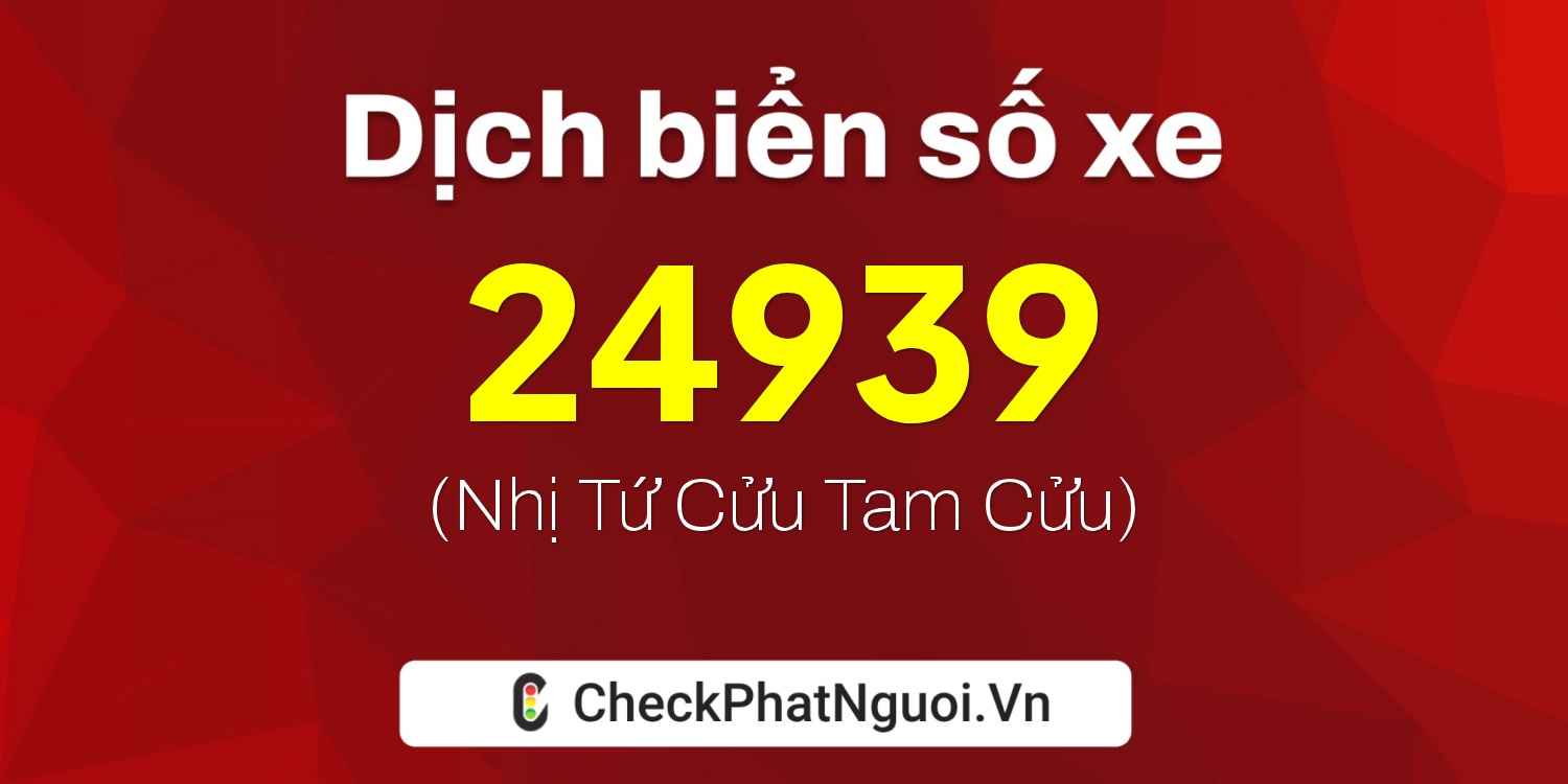 Dịch ý nghĩa <b>biển số xe 72A-24939</b> tại website checkphatnguoi.vn