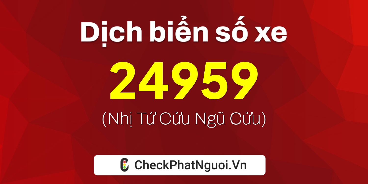 Dịch ý nghĩa <b>biển số xe 37K-24959</b> tại website checkphatnguoi.vn