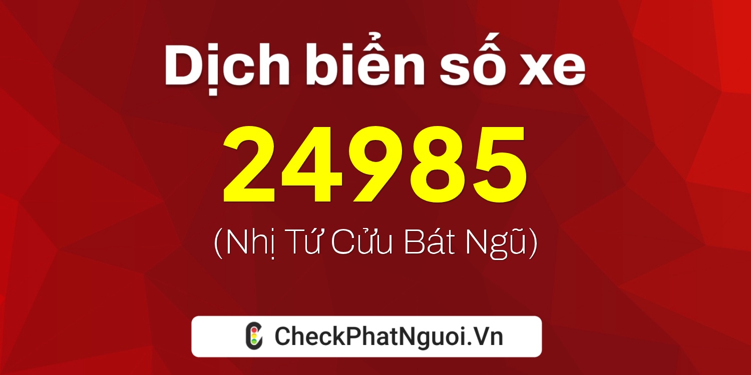 Dịch ý nghĩa <b>biển số xe 60A-24985</b> tại website checkphatnguoi.vn