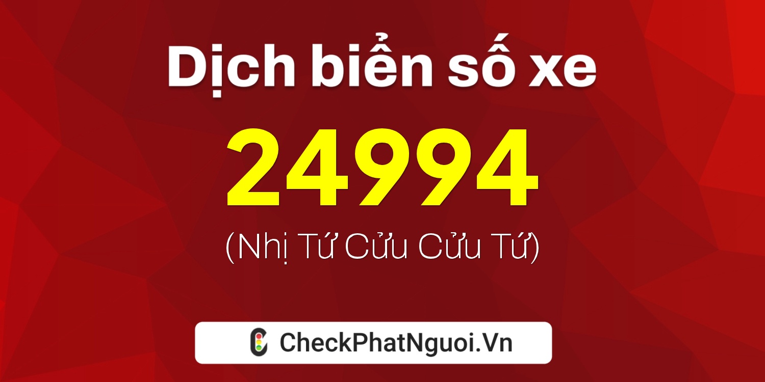 Dịch ý nghĩa <b>biển số xe 14K-24994</b> tại website checkphatnguoi.vn