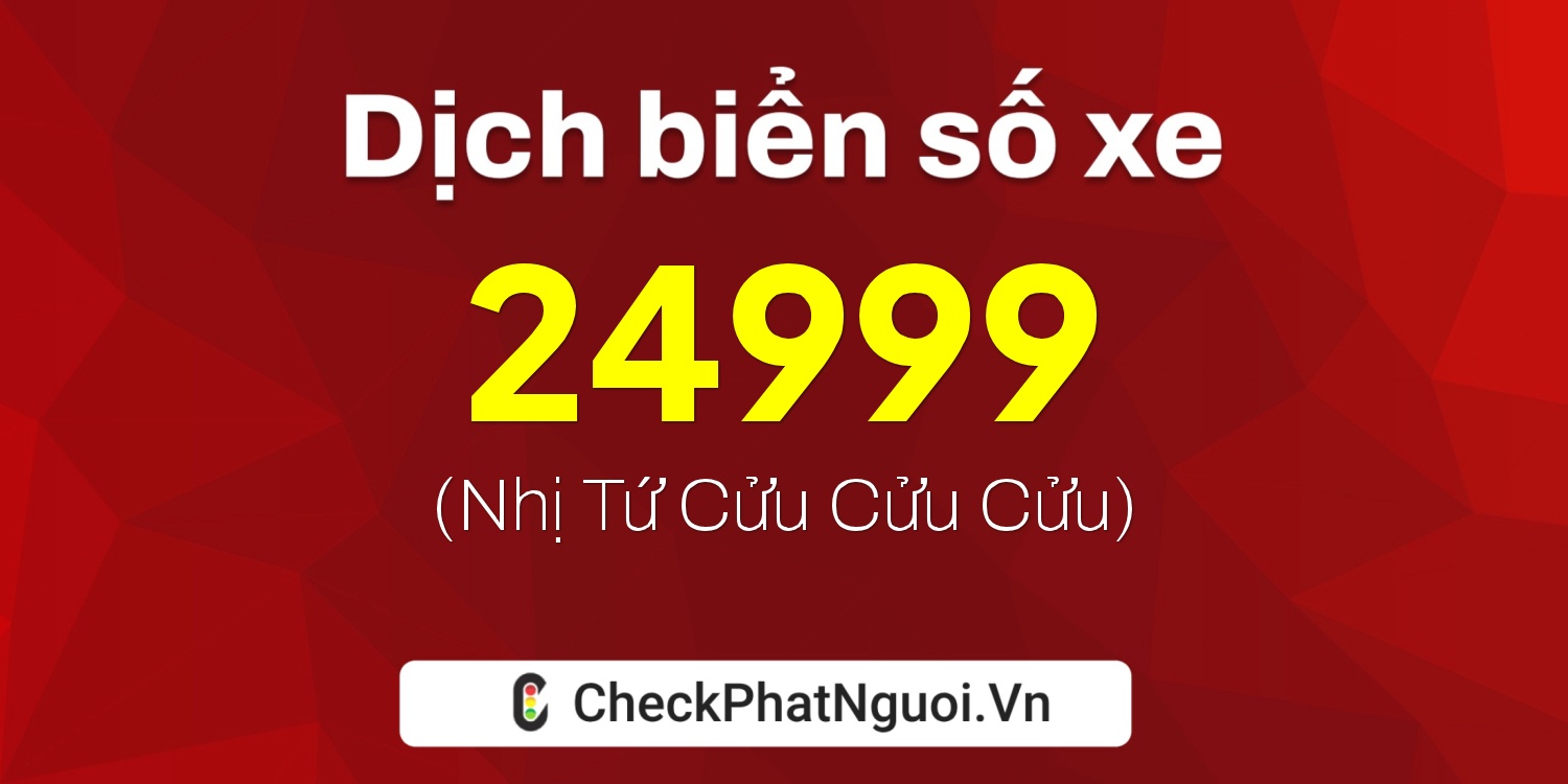Dịch ý nghĩa <b>biển số xe 65B2-24999</b> tại website checkphatnguoi.vn