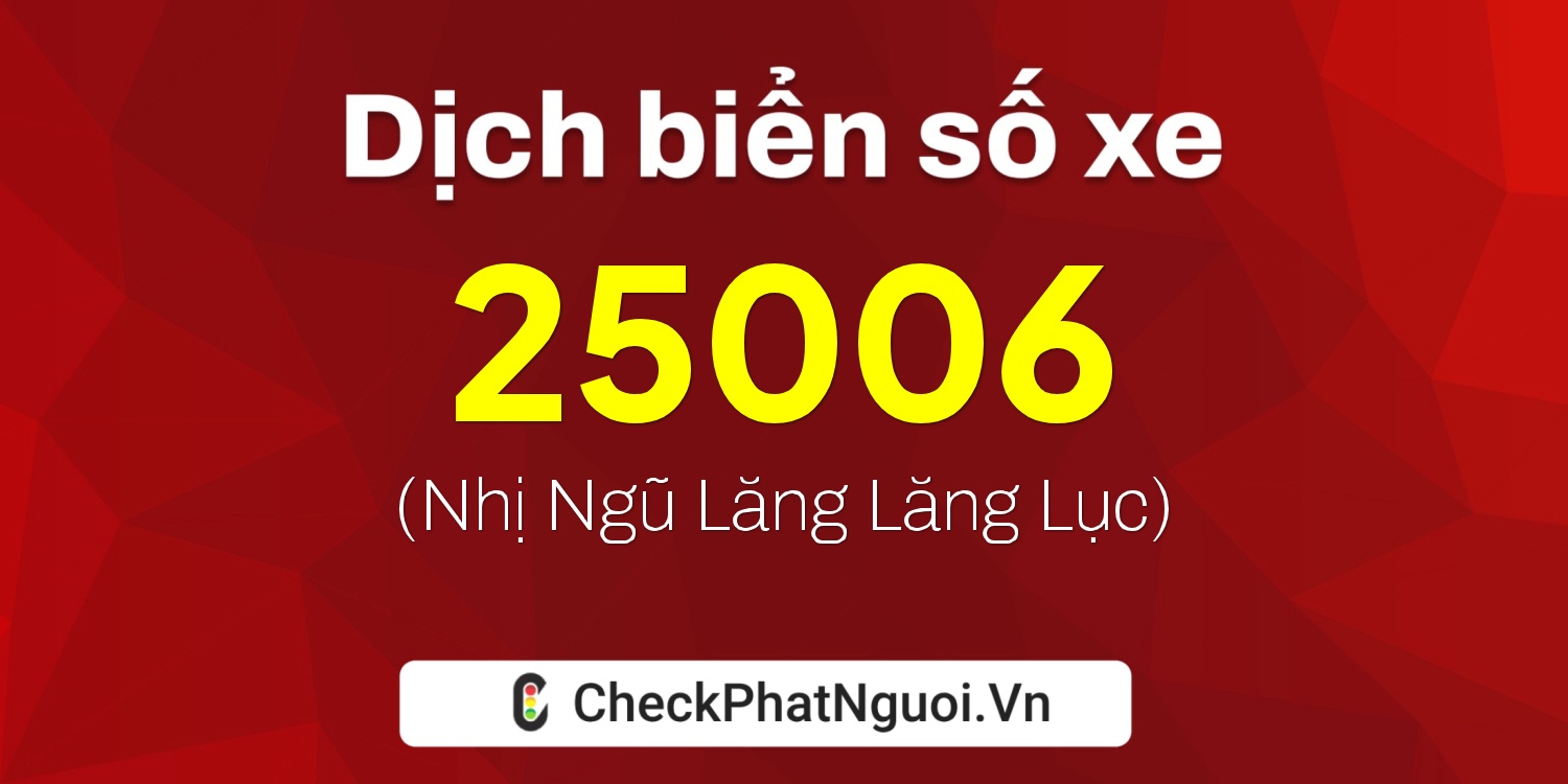 Dịch ý nghĩa <b>biển số xe 86B-25006</b> tại website checkphatnguoi.vn