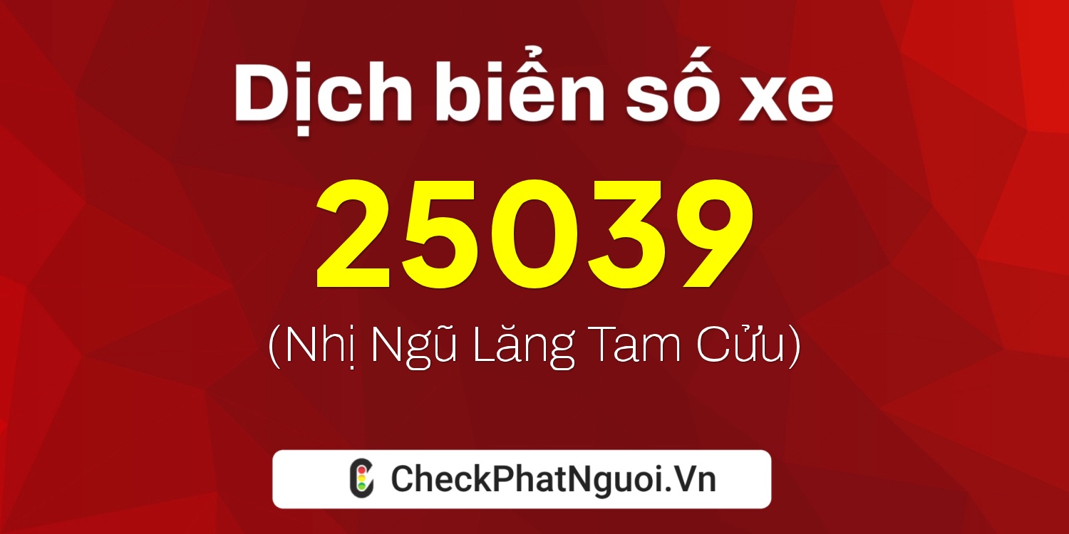 Dịch ý nghĩa <b>biển số xe 30K-25039</b> tại website checkphatnguoi.vn