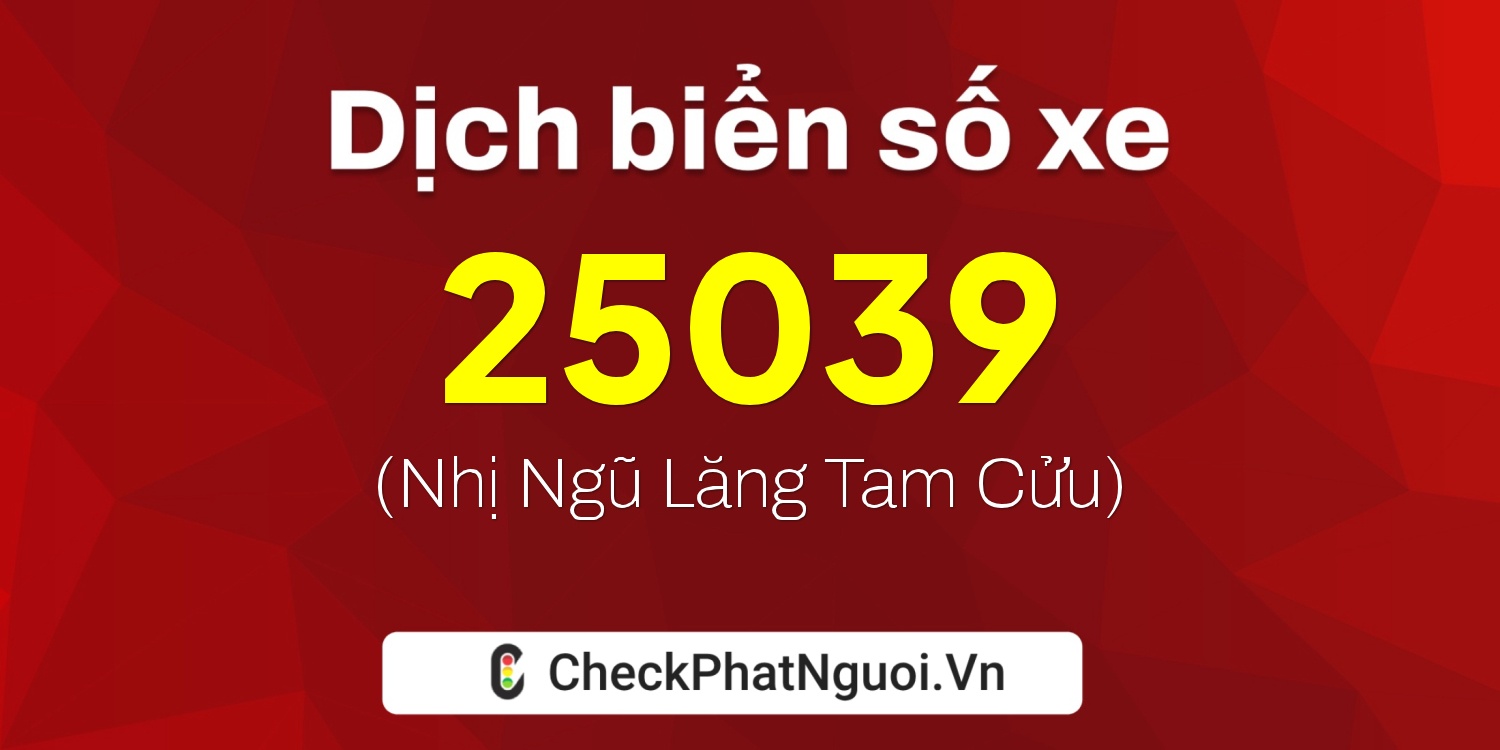 Dịch ý nghĩa <b>biển số xe 65H1-25039</b> tại website checkphatnguoi.vn
