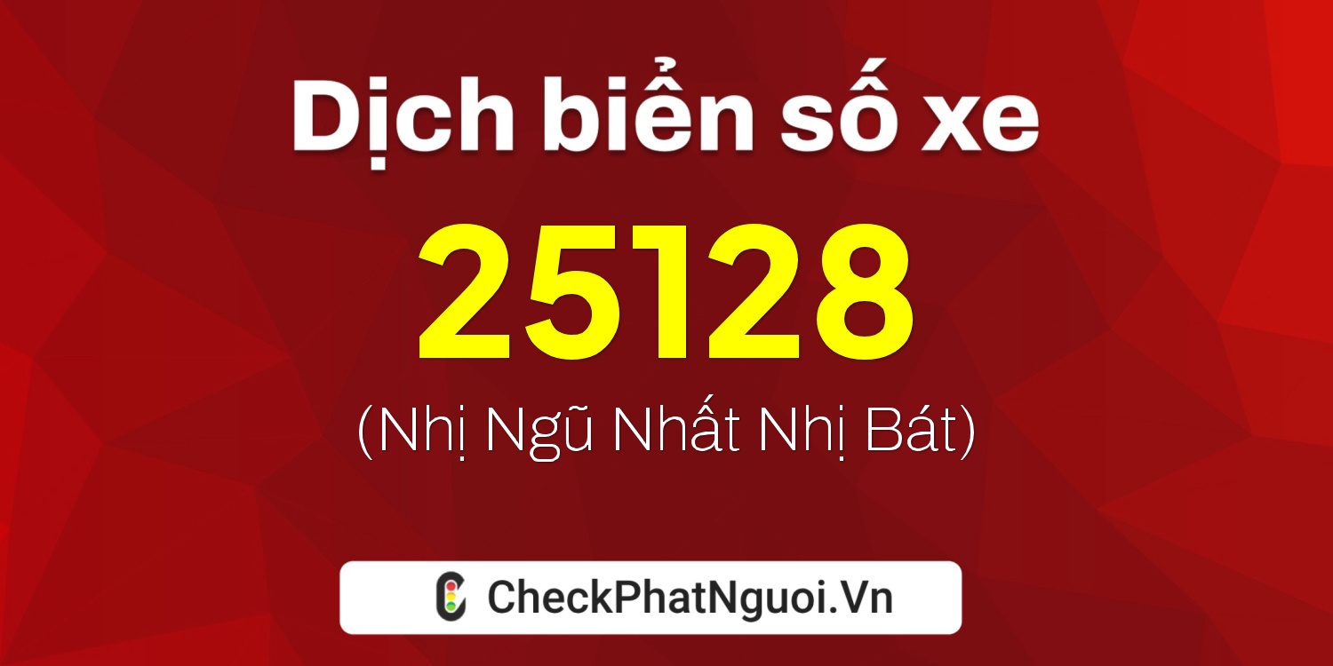 Dịch ý nghĩa <b>biển số xe 12A-25128</b> tại website checkphatnguoi.vn