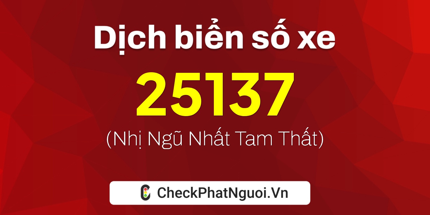 Dịch ý nghĩa <b>biển số xe 51H-25137</b> tại website checkphatnguoi.vn