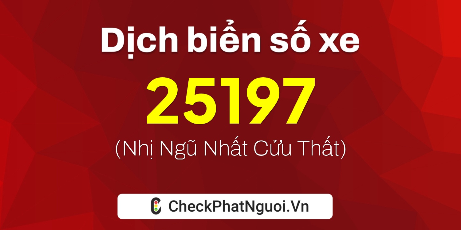 Dịch ý nghĩa <b>biển số xe 29D2-25197</b> tại website checkphatnguoi.vn